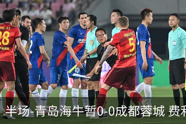 半场-青岛海牛暂0-0成都蓉城 费利佩兜射造险蓉城12脚仅1射正